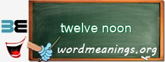 WordMeaning blackboard for twelve noon